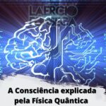 A Consciência explicada pela Física Quântica Laercio