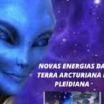 NOVAS ENERGIAS DA TERRA ARCTURIANA E PLEIDIANA